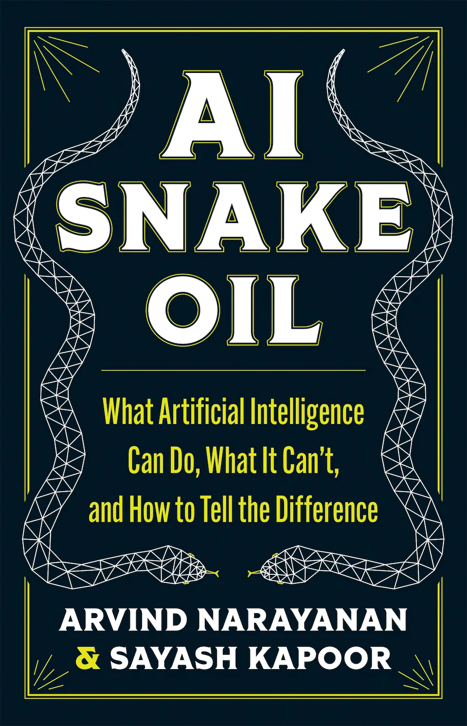 AI Snake Oil: What Artificial Intelligence Can Do, What It Can’t, and How to Tell the Difference by Arvind Narayanan & Sayash Kapoor
