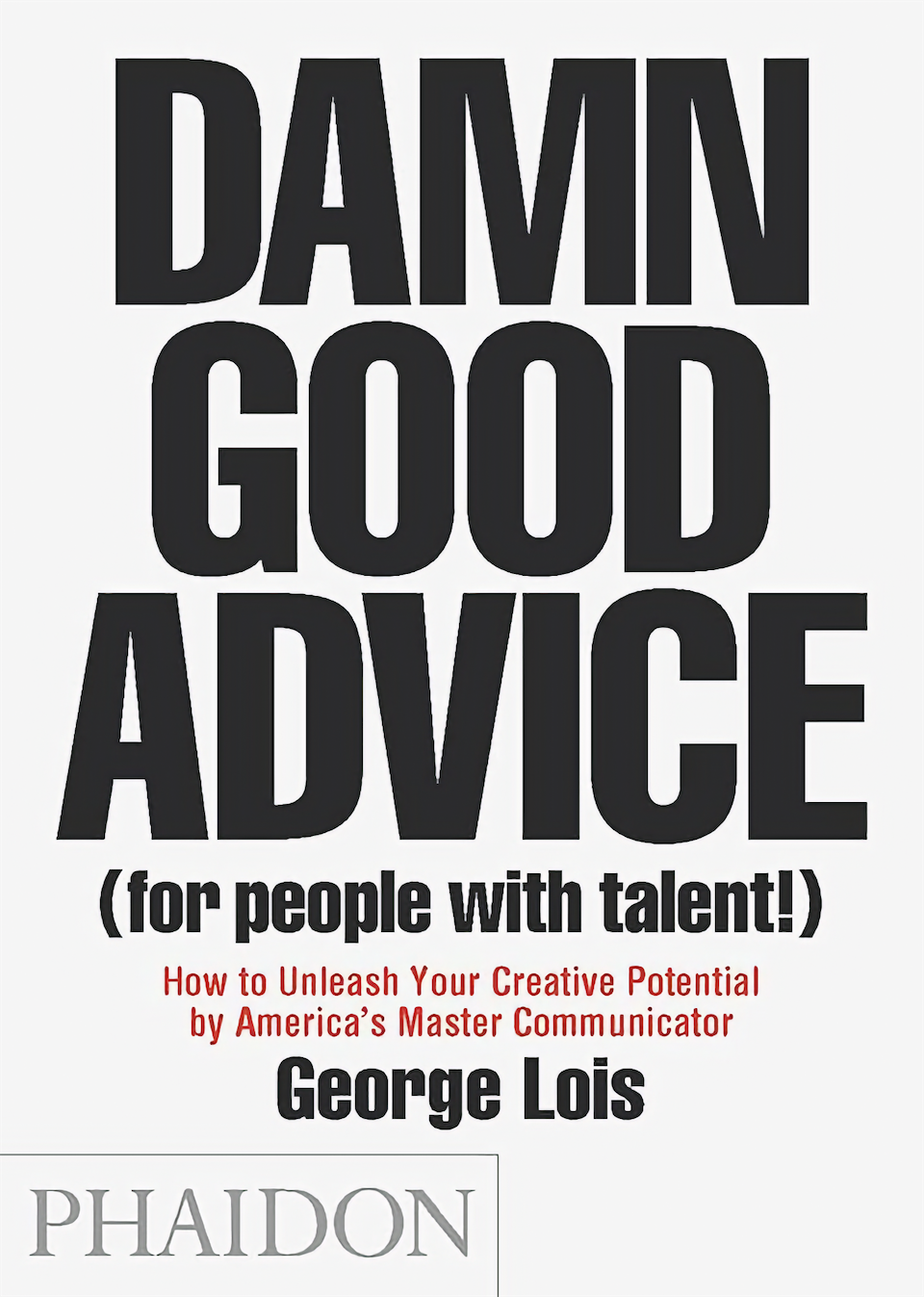 Damn Good Advice (For People with Talent!) by George Lois