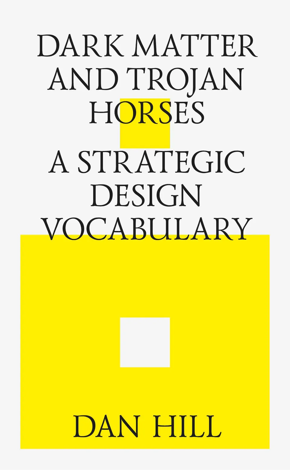 Dark Matter and Trojan Horses: A Strategic Design Vocabulary by Dan Hill