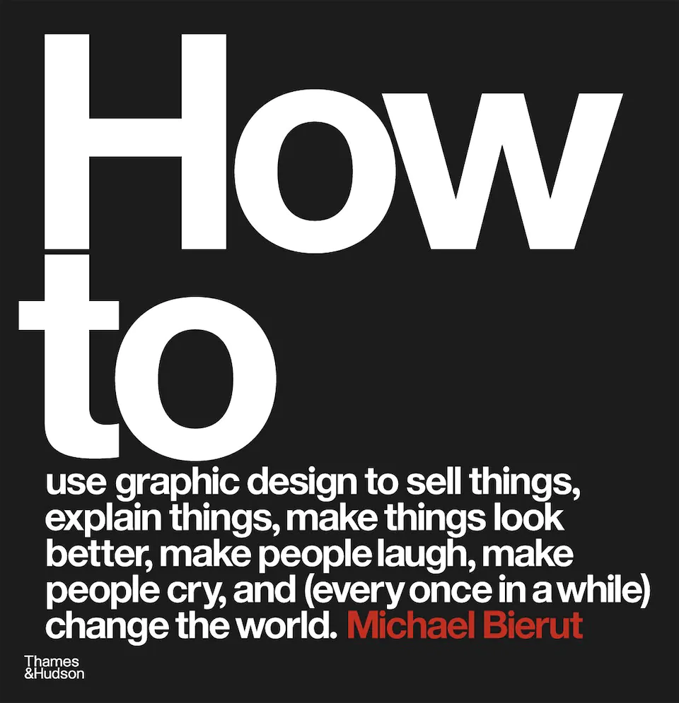 How to use graphic design to sell things, explain things, make things, look better, make people laugh, make people cry, and (every once in a while) change the world by Michael Bierut