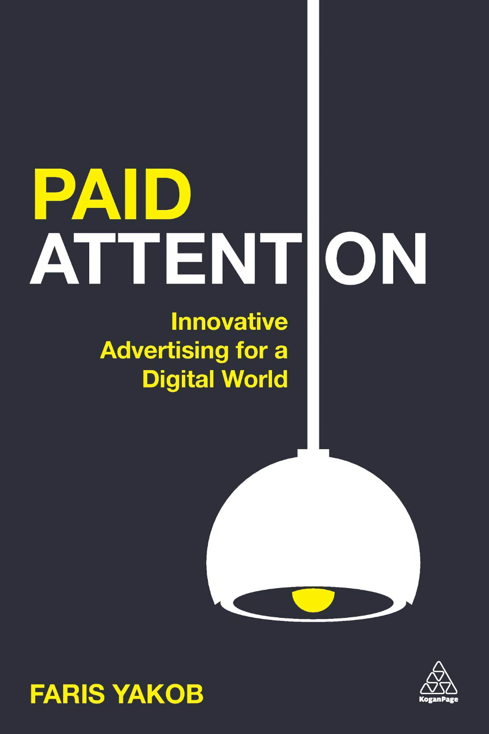 Paid Attention. Innovative Advertising for a Digital World by Faris Yakob