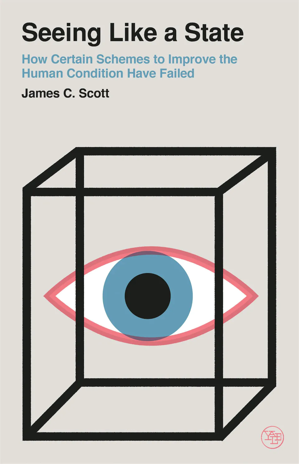 Seeing Like a State: How Certain Schemes to Improve the Human Condition Have Failed by James C. Scott